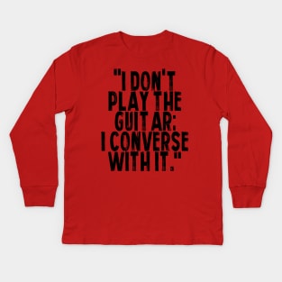 I don't play the guitar I converse with it Kids Long Sleeve T-Shirt